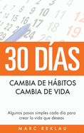 30 Das - Cambia de hbitos, cambia de vida: Algunos pasos simples cada da para crear la vida que deseas