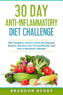 30 Day Anti-Inflammatory Diet Challenge: The Complete Guide to Heal the Immune System, Restore Your Overall Health, and Live a Healthier Lifestyle