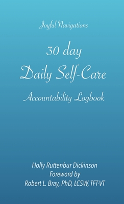 30 day, Daily Self-Care Accountability Logbook - Ruttenbur Dickinson, Holly, and Bray, Robert L (Foreword by)