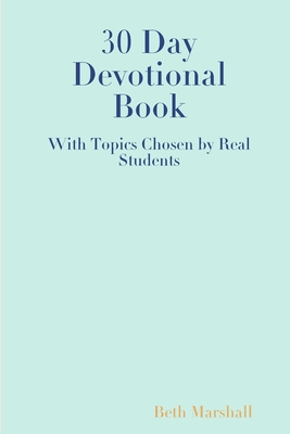 30 Day Devotional Book for Students - Marshall, Beth, and Friends