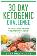 30 Day Keto Challenge: The Official 30 Day Keto Guide to Lose Rapid Weight, Burn Fat, and Transform Your Lifestyle
