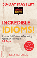 30-Day Mastery: Incredible Idioms!: Master 90 Fluency-Boosting Idioms in 30 Days ] German Edition