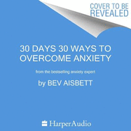 30 Days 30 Ways to Overcome Anxiety: from the bestselling anxiety expert
