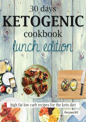 30 Days Ketogenic Cookbook: Lunch Edition: High Fat Low Carb Recipes for the Keto Diet - Cookbooks, Recipes365