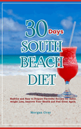 30 Days of South Beach Diet: Healthy and Easy to Prepare Flavorful Recipes for faster weight Loss, Improve Your Health and Feel Great Again