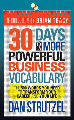 30 Days to a More Powerful Business Vocabulary: The 500 Words You Need to Transform Your Career and Your Life - Strutzel, Dan