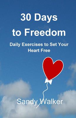 30 Days to Freedom: Daily Exercises to Set Your Heart Free - Walker, Sandy