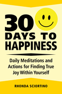 30 Days To Happiness: Daily Meditations and Actions for Finding True Joy Within Yourself