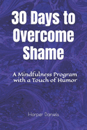 30 Days to Overcome Shame: A Mindfulness Program with a Touch of Humor
