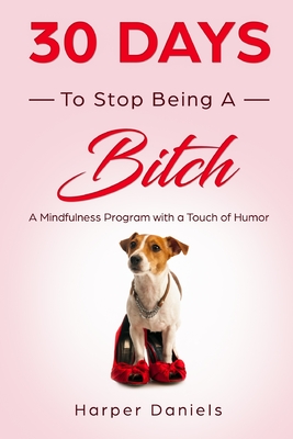 30 Days to Stop Being a Bitch: A Mindfulness Program with a Touch of Humor - Tindell, Logan, and Devaso, Corin, and Daniels, Harper