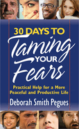 30 Days to Taming Your Fears: Practical Help for a More Peaceful and Productive Life