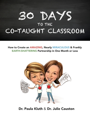 30 Days to the Co-taught Classroom: How to Create an Amazing, Nearly Miraculous & Frankly Earth-Shattering Partnership in One Month or Less - Causton, Julie, PhD, and Kluth, Paula, PhD