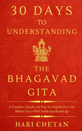 30 Days to Understanding the Bhagavad Gita: A Complete, Simple, and Step-by-Step Guide to the Million-Year-Old Confidential Knowledge