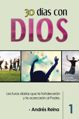 30 Dias Con Dios: Lecturas Diarias Que Te Fortaleceran y Te Acercaran Al Padre - Reina, Andr?s