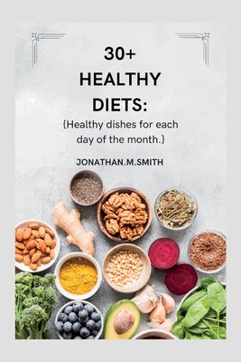 30+ Healthy Diets: Healthy Dishes for Each Day of the Month - Smith, Jonathan M