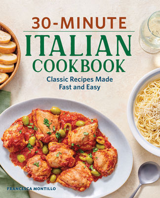 30-Minute Italian Cookbook: Classic Recipes Made Fast and Easy - Montillo, Francesca
