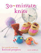 30-Minute Knits: 60 Quick and Easy Knitted Projects