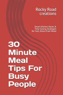 30 Minute Meal Tips For Busy People: Smart Kitchen Hacks & Time-Saving Strategies for Fast, Stress-Free Meals