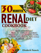 30-Minute Renal Diets Cookbook: Quick & Delicious: Discover Easy Recipes For Kidney Wellness, Perfect For Busty Lifestyles, Boost Kidney Health With Every Bite