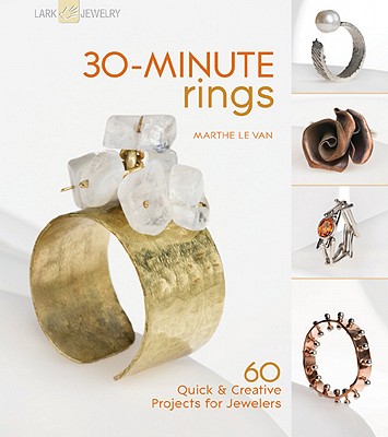 30-Minute Rings: 60 Quick & Creative Projects for Jewelers - Le Van, Marthe