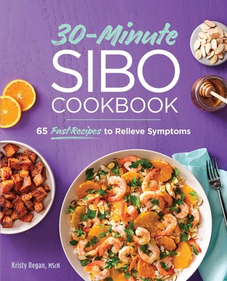 30-Minute Sibo Cookbook: 65 Fast Recipes to Relieve Symptoms - Regan, Kristy