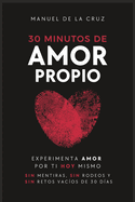 30 Minutos de Amor Propio: Experimenta Amor Por Ti Hoy Mismo, Sin Mentiras, Sin Rodeos y Sin Retos Vac?os De 30 D?as