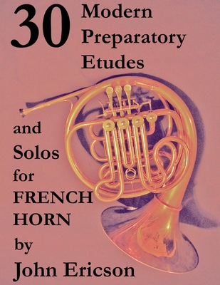 30 Modern Preparatory Etudes and Solos for French Horn - Ericson, John