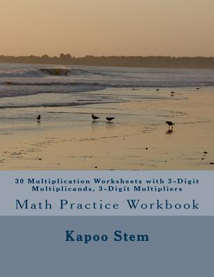 30 Multiplication Worksheets with 3-Digit Multiplicands, 3-Digit Multipliers: Math Practice Workbook - Stem, Kapoo