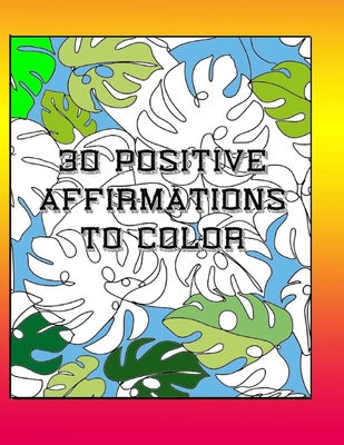 30 Positive Affirmations To Color: Thought Provoking Adult Coloring Book With Positive Affirmations - Bacon, Chris