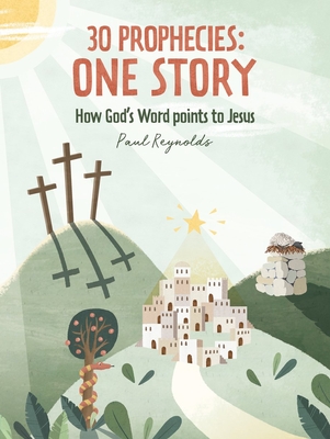 30 Prophecies: One Story: How God's Word Points to Jesus - Reynolds, Paul