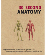 30-second Anatomy: The 50 Most Important Structures and Systems in the Human Body, Each Explained in Half a Minute