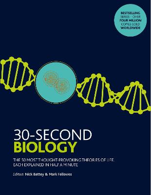30-Second Biology: The 50 most thought-provoking theories of life, each explained in half a minute - Battey, Nick, and Fellowes, Mark
