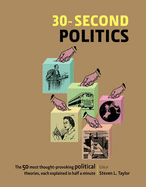 30-Second Politics: The 50 Most Thought-Provoking Theories in Politics, Each Explained in Half a Minute