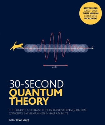 30-Second Quantum Theory: The 50 most thought-provoking quantum concepts, each explained in half a minute - Clegg, Brian, and Close, Frank, and Clifford, Leon