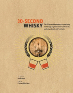 30-Second Whisky: The 50 Essential Elements of Producing and Enjoying the World's Whiskies, Each Explained in Half a Minute