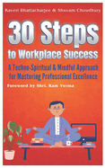 30 Steps to Workplace Success: A Techno - Spiritual & Mindful Approach for Mastering Professional Excellence