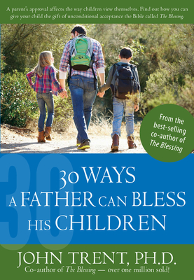 30 Ways a Father Can Bless His Children - Trent, John, Dr.