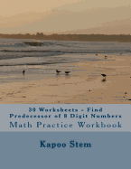 30 Worksheets - Find Predecessor of 8 Digit Numbers: Math Practice Workbook