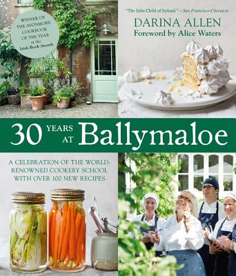 30 Years at Ballymaloe: A Celebration of the World-Renowned Cooking School with Over 100 New Recipes - Waters, Alice (Foreword by), and Allen, Darina