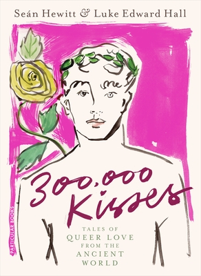 300,000 Kisses: Tales of Queer Love from the Ancient World - Hall, Luke Edward, and Hewitt, Sen