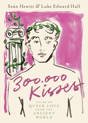 300,000 Kisses: Tales of Queer Love from the Ancient World - Hewitt, Sen, and Edward Hall, Luke