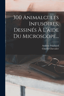 300 Animalcules Infusoires, Dessines A L'Aide Du Microscope...