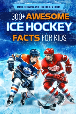 300+ Awesome Ice Hockey Facts for Kids: Mind-blowing and Fun Hockey Facts: Amazing Facts for Hockey Lovers - Weston, Niamh