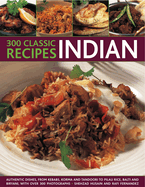 300 Classic Indian Recipes: Authentic Dishes from Kebabs, Pilau Rice and Biryani to Korma, Balti and Tandoori, with Over 300 Photographs