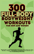 300 Full-Body Body Weight Workouts Book for Men and Women: Big Guide to 300 Bodyweight Exercises with Step-by-Step Guides, Images, and Muscle Targeting Information for Muscle Building & Fat Loss