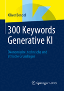 300 Keywords Generative KI: ?konomische, Technische Und Ethische Grundlagen