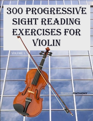 300 Progressive Sight Reading Exercises for Violin - Anthony, Robert, Dr.