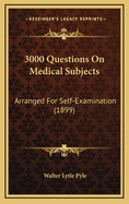 3000 Questions on Medical Subjects: Arranged for Self-Examination (1899)