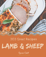 303 Great Lamb & Sheep Recipes: The Lamb & Sheep Cookbook for All Things Sweet and Wonderful!