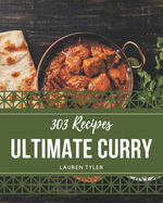 303 Ultimate Curry Recipes: A Curry Cookbook You Will Need